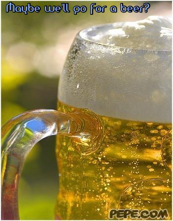 Maybe we'll go for a beer?
