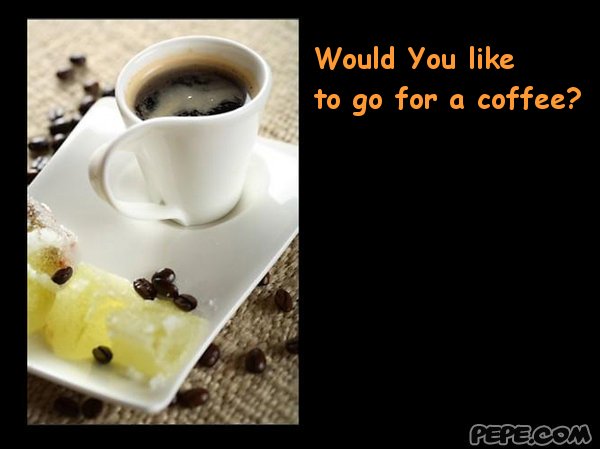 Would You like  to go for a coffee?