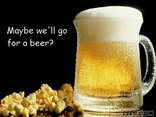 Maybe we'll go for a beer?