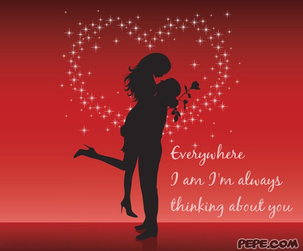 Everywhere I am I'm always thinking about you