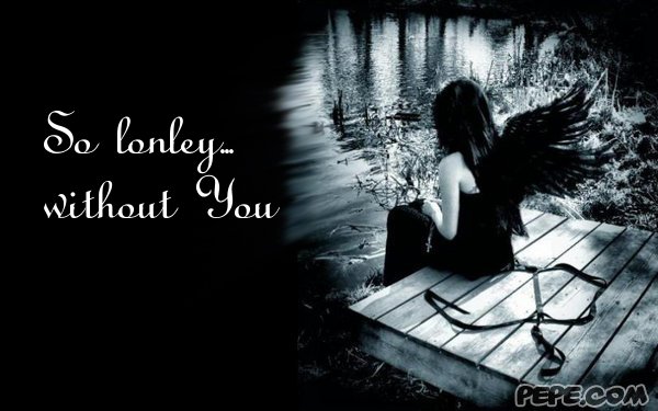 So lonley... without You