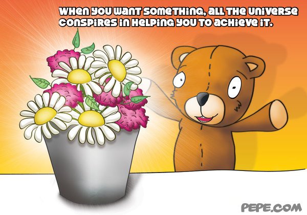 When you want something, all the universe conspires in helping you to achieve it.