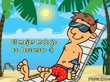 El mejor trabajo es descansar :)