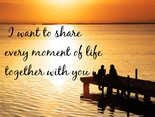  I want to share every moment of life together with you