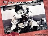 I'll give you everything!