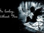 So lonley... without You
