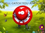 Will catch you anyway