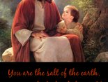You are the salt of the earth, you are the light of the world