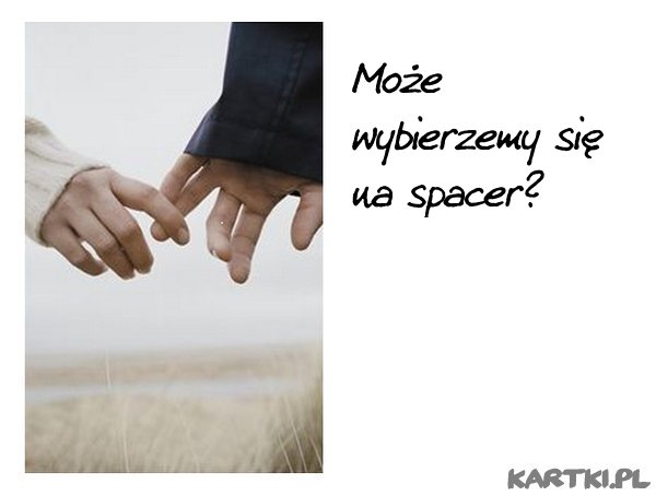 Może wybierzemy się na spacer?