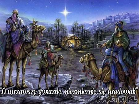  "A ujrzawszy gwiazdę, niezmiernie się uradowali. I wszedłszy do domu, ujrzeli dziecię z Marią..."Ewangelia Mateusza 