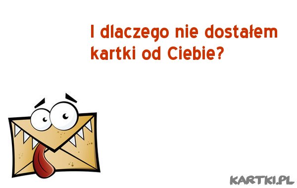 I dlaczego nie dostałem kartki od Ciebie?