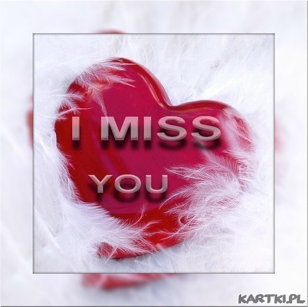 I miss you