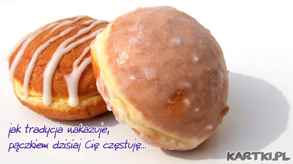 jak tradycja nakazuje.pączkiem dzisiaj Cię częstuję...