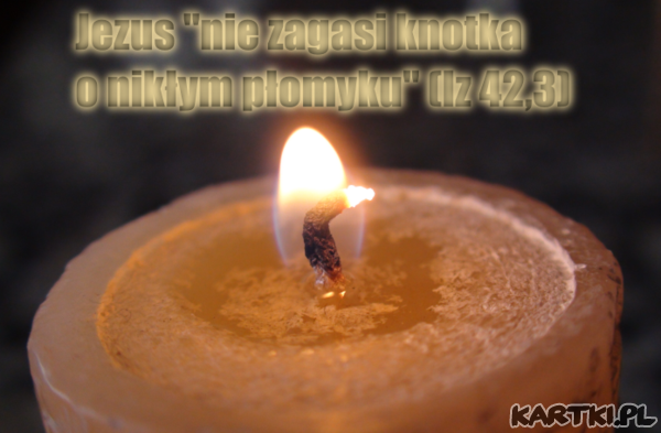 Jezus nie zagasi knotka o nikłym płomyku