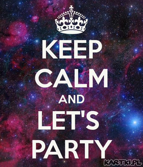 Keep Calm and let's party!