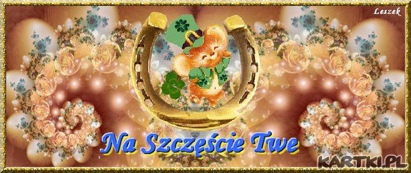 Na Szczęście Twe :-)