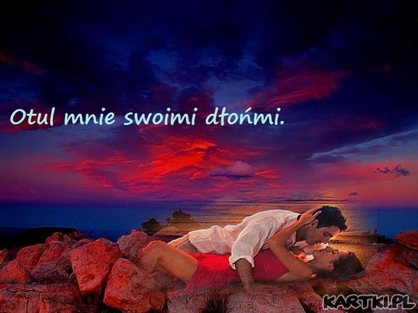 Otul mnie swoimi dłońmi.