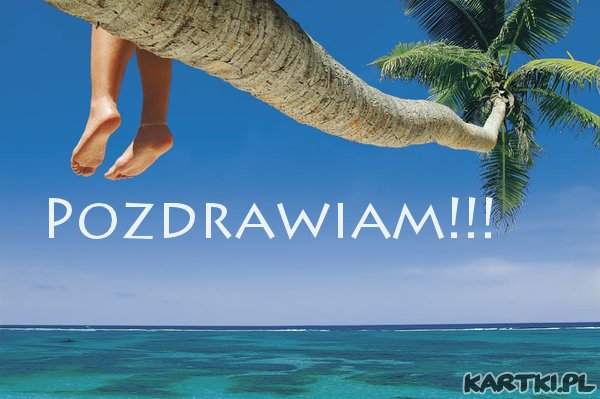 Pozdrawiam z cudownych wakacji!