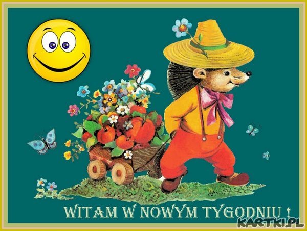 * WITAM I POZDRAWIAM W NOWYM TYGODNIU *