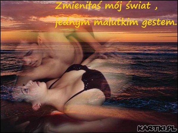 Zmieniłeś mój świat jednym malutkim gestem.