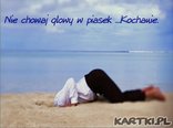 Nie chowaj glowy w piasek kochanie