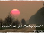 Powiedz mi , jak minął Ci dzień?