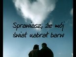 Sprawiasz, że mój świat nabrał barw